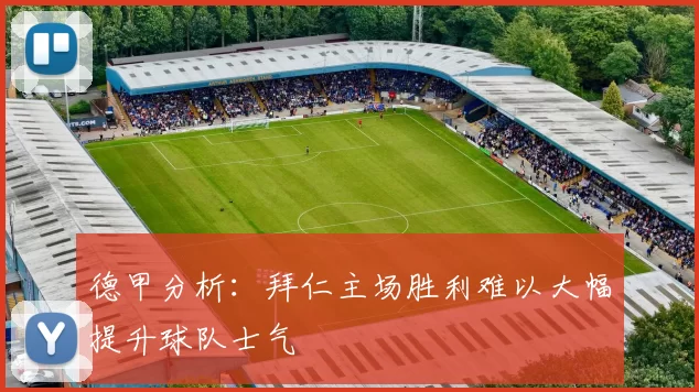 德甲分析：拜仁主场胜利难以大幅提升球队士气