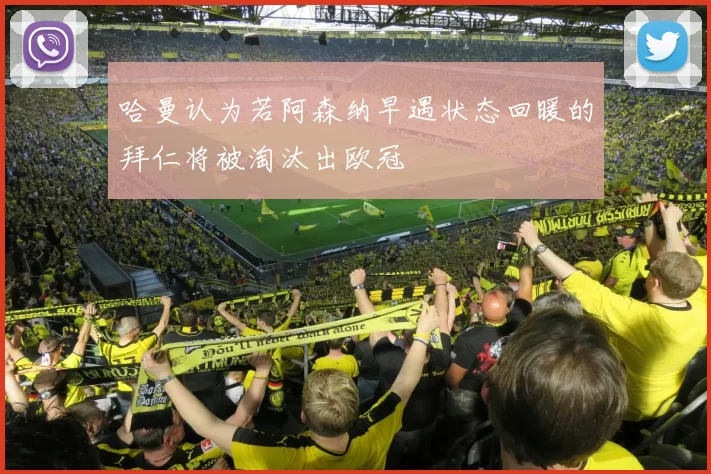 哈曼认为若阿森纳早遇状态回暖的拜仁将被淘汰出欧冠