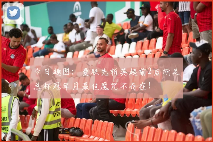 今日趣图：曼联先斩英超前2后斩足总杯冠军月最佳魔咒不存在！